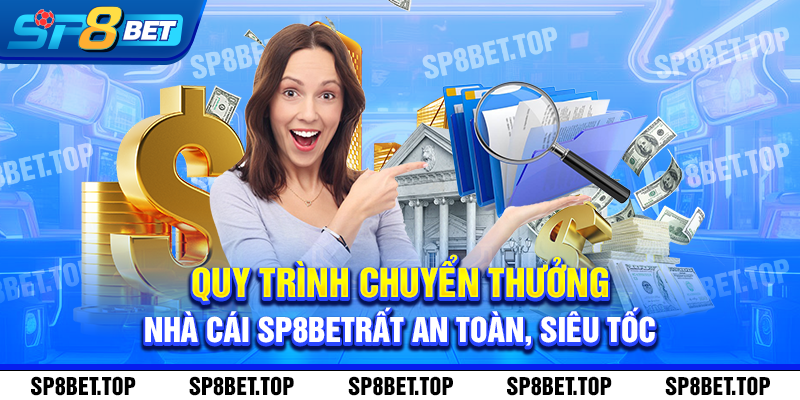 Quy trình chuyển thưởng nhà cái SP8BET rất an toàn, siêu tốc 
