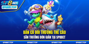 Bắn cá đổi thưởng thẻ cào - săn thưởng đơn giản tại SP8BET