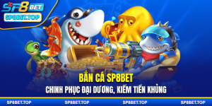 Bắn Cá SP8BET - Chinh Phục Đại Dương, Kiếm Tiền Khủng