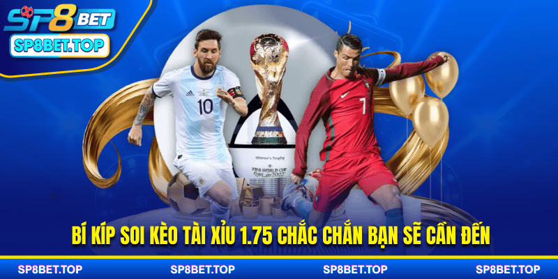 Bí kíp soi kèo tài xỉu 1.75 chắc chắn bạn sẽ cần đến