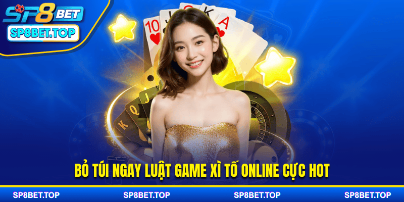 Bỏ túi ngay luật game xì tố online cực hot