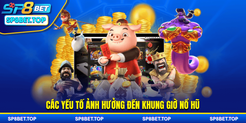 Các yếu tố ảnh hưởng đến khung giờ nổ hũ