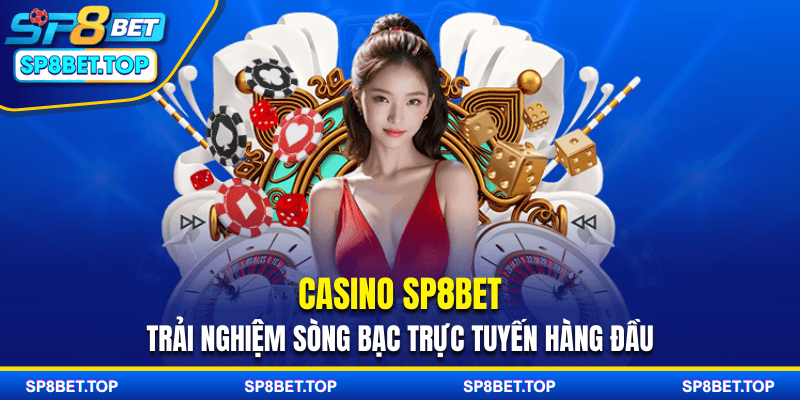 Casino SP8BET - Trải Nghiệm Sòng Bạc Trực Tuyến Hàng Đầu