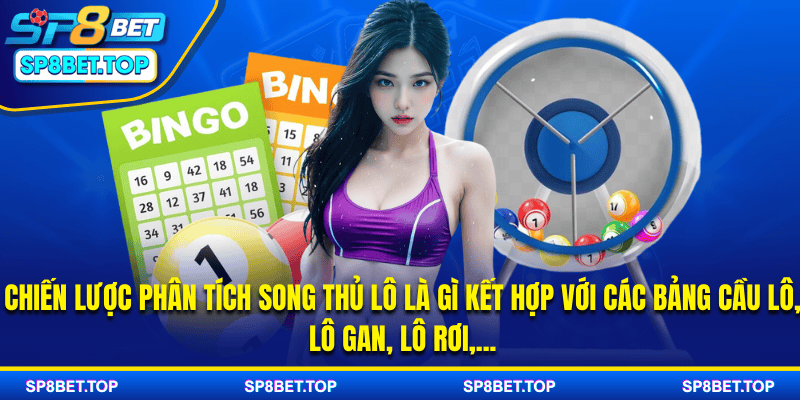 Chiến lược phân tích song thủ lô là gì kết hợp với các bảng cầu lô, lô gan, lô rơi,...