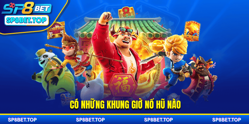 Có những khung giờ nổ hũ nào