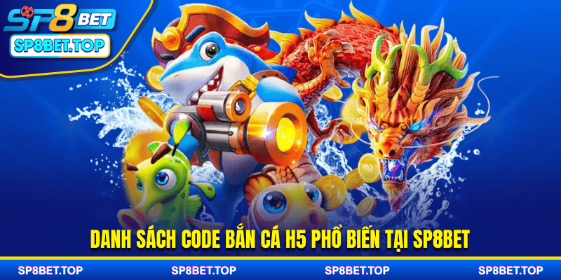 Danh sách code bắn cá H5 phổ biến tại SP8BET