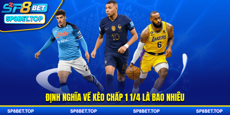 Định nghĩa về kèo chấp 1 1/4 là bao nhiêu