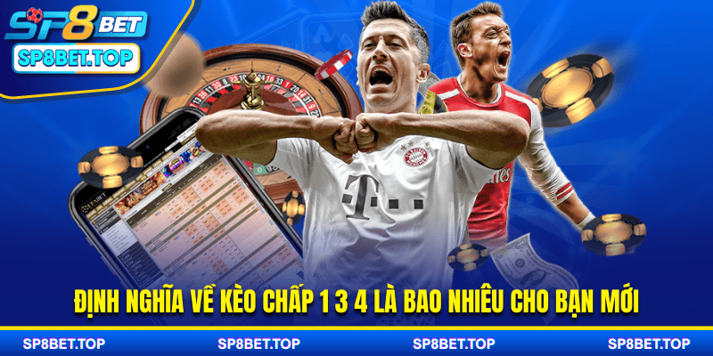 Định nghĩa về kèo chấp 1 3 4 là bao nhiêu cho bạn mới