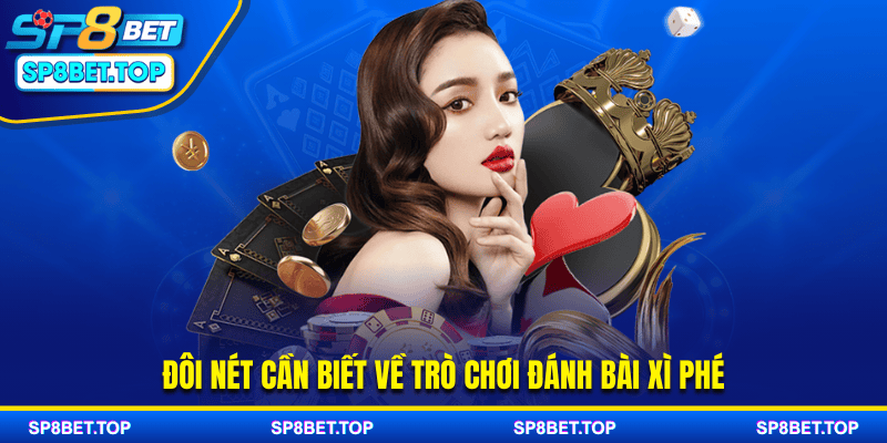 Đôi nét cần biết về trò chơi đánh bài Xì phé
