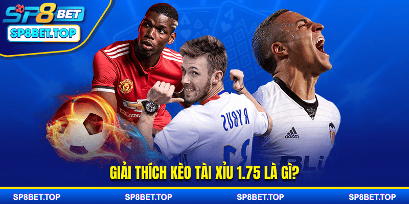 Giải thích kèo tài xỉu 1.75 là gì?