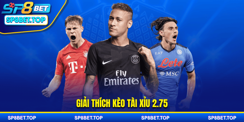 Giải thích kèo tài xỉu 2.75