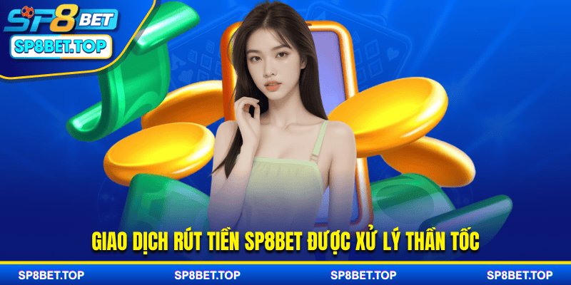 Giao dịch rút tiền SP8BET được xử lý thần tốc