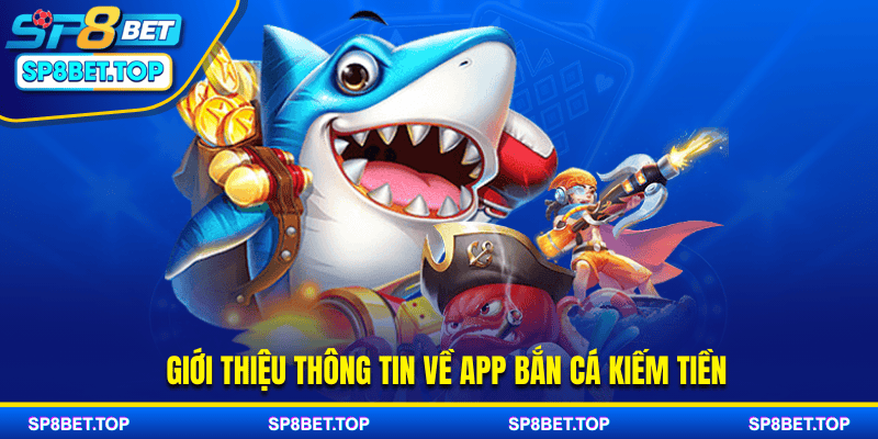 Giới thiệu thông tin về app bắn cá kiếm tiền