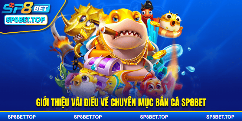 Giới thiệu vài điều về chuyên mục bắn cá SP8BET