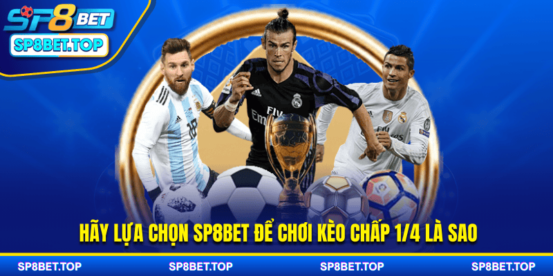 Hãy lựa chọn SP8BET để chơi kèo chấp 1/4 là sao