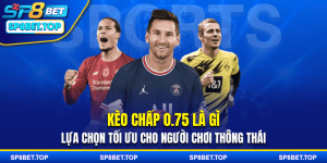 Kèo chấp 0.75 là gì? Bí kíp cá độ kèo chấp 3/4 tại SP8BET