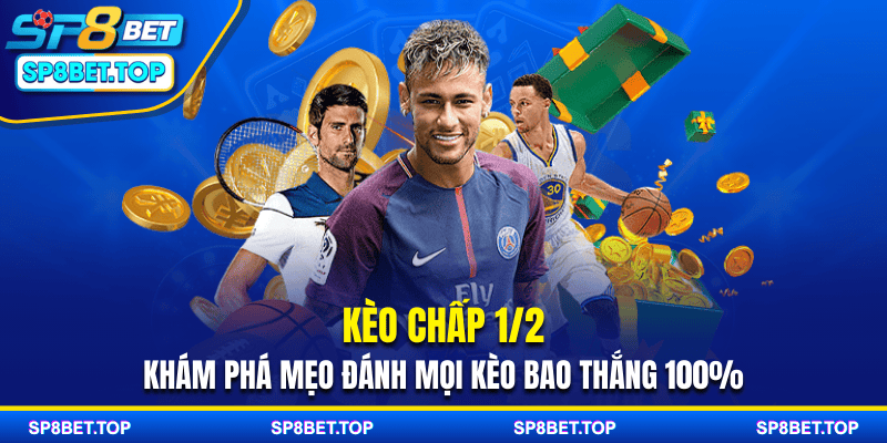 Kèo Chấp 1/2 - Khám Phá Mẹo Đánh Mọi Kèo Bao Thắng 100%