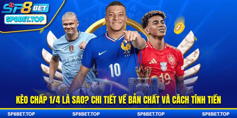 Kèo chấp 1/4 là sao? Chi tiết về bản chất và cách tính tiền
