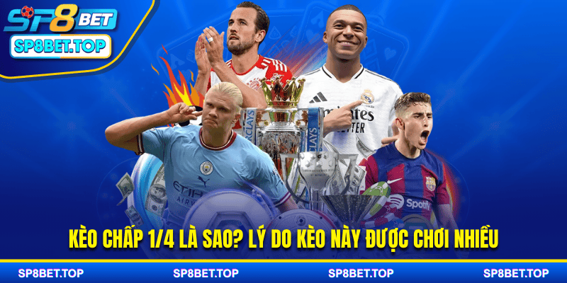 Kèo chấp 1/4 là sao? Lý do kèo này được chơi nhiều