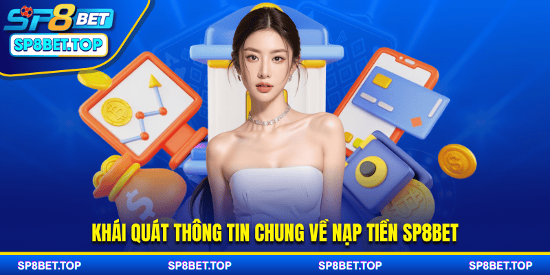 Khái quát thông tin chung về nạp tiền SP8BET