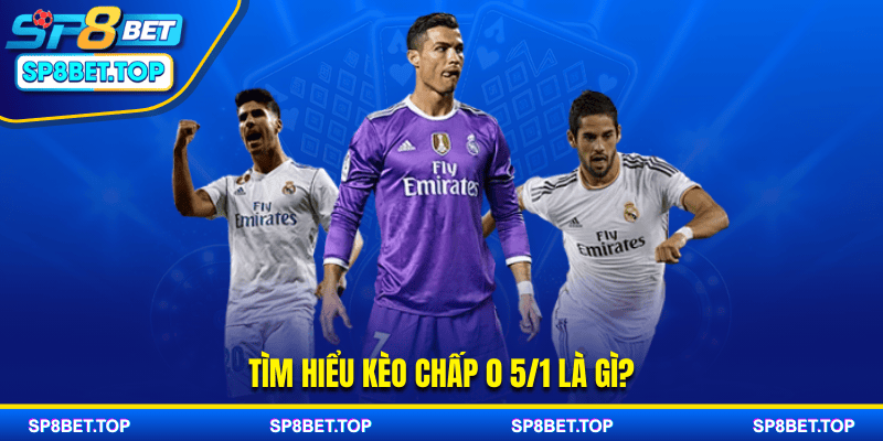 Tìm hiểu kèo chấp 0 5/1 là gì?
