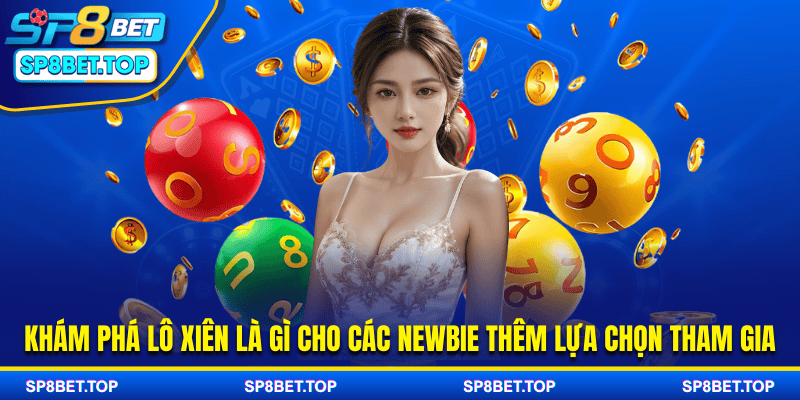 Khám phá lô xiên là gì cho các newbie thêm lựa chọn tham gia
