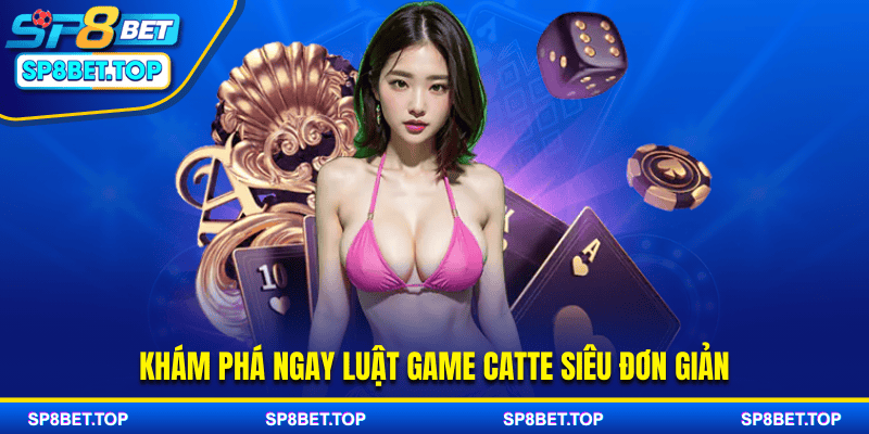 Khám phá ngay luật game Catte siêu đơn giản
