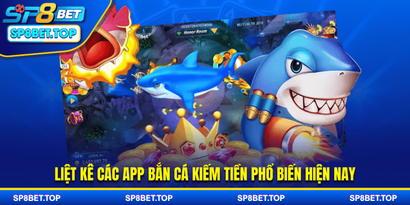 Liệt kê các app bắn cá kiếm tiền phổ biến hiện nay