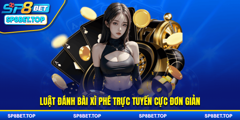 Luật đánh bài Xì phé trực tuyến cực đơn giản