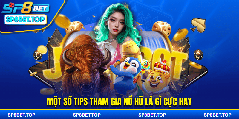 Một số tips tham gia nổ hũ là gì cực hay