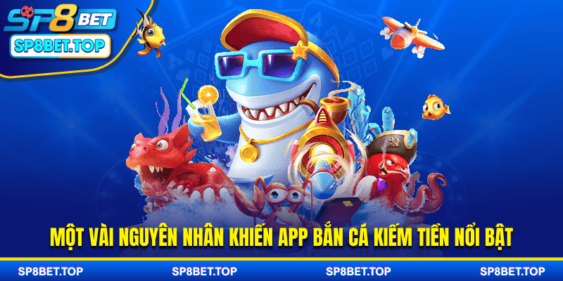 Một vài nguyên nhân khiến app bắn cá kiếm tiền nổi bật