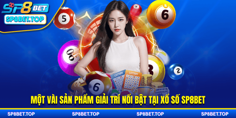 Một vài sản phẩm giải trí nổi bật tại xổ số SP8BET