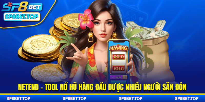 Netend - Tool nổ hũ hàng đầu được nhiều người săn đón