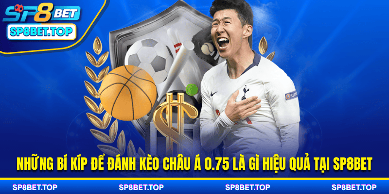 Những bí kíp để đánh kèo châu Á 0.75 hiệu quả tại SP8BET