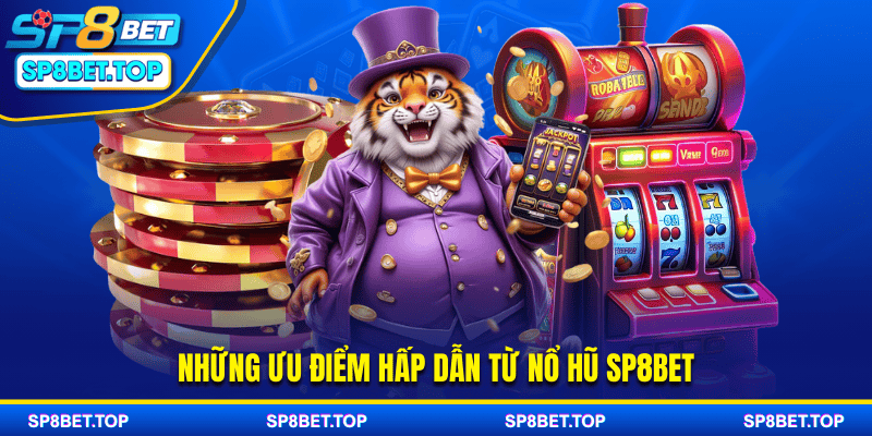 Những ưu điểm hấp dẫn từ nổ hũ sp8bet