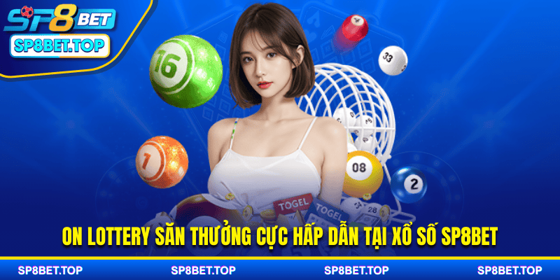 ON Lottery săn thưởng cực hấp dẫn tại xổ số SP8BET