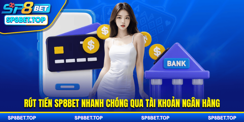 Rút tiền SP8BET nhanh chóng qua tài khoản ngân hàng