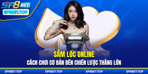 Sâm Lốc Online - Cách Chơi Cơ Bản Đến Chiến Lược Thắng Lớn