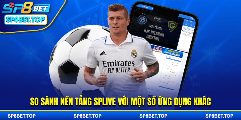 So sánh nền tảng SPLive với một số ứng dụng khác