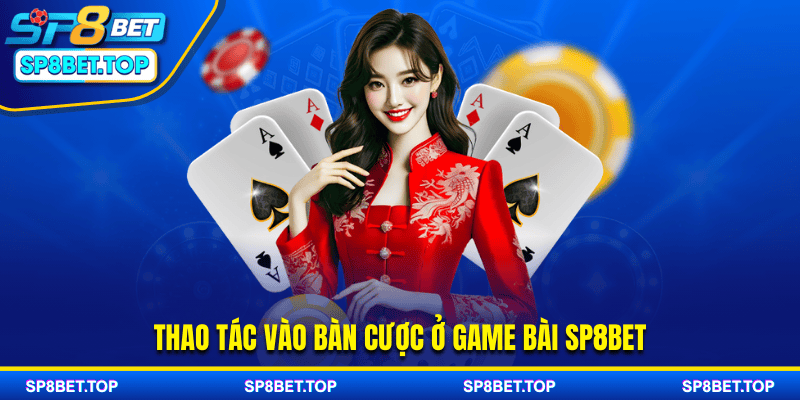 Thao tác vào bàn cược ở game bài sp8bet