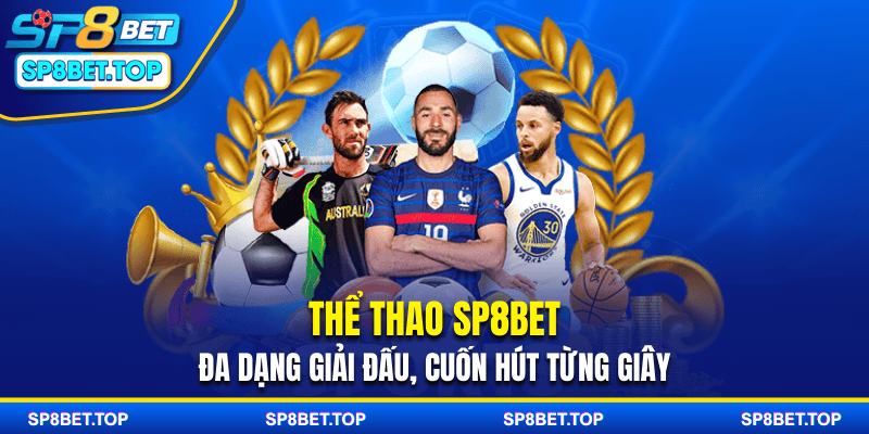 Thể Thao SP8BET - Đa Dạng Giải Đấu, Cuốn Hút Từng Giây