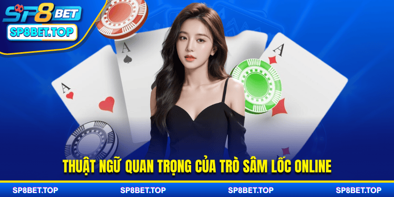 Thuật ngữ quan trọng của trò sâm lốc online