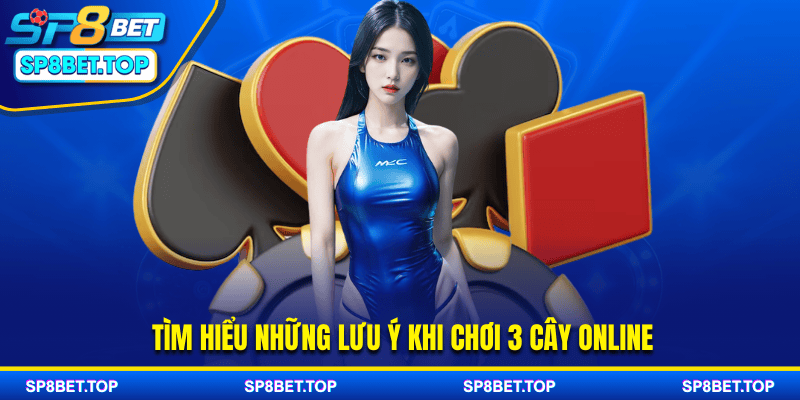 Tìm hiểu những lưu ý khi chơi 3 cây online
