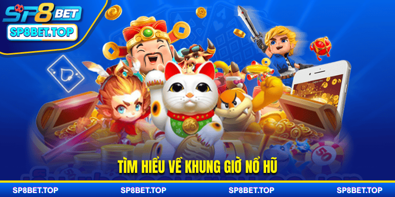 Tìm hiểu về khung giờ nổ hũ