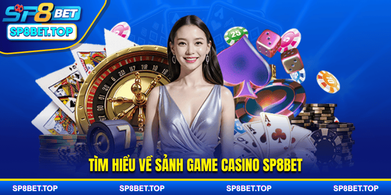 Tìm hiểu về sảnh game casino SP8BET