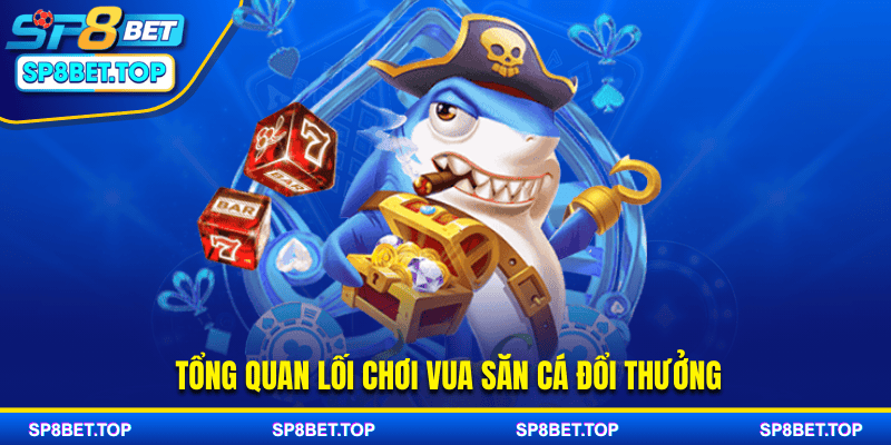 Tổng quan lối chơi vua săn cá đổi thưởng