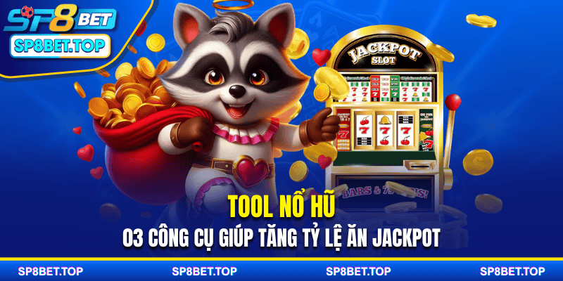Tool Nổ Hũ - 03 Công Cụ Giúp Tăng Tỷ Lệ Ăn Jackpot