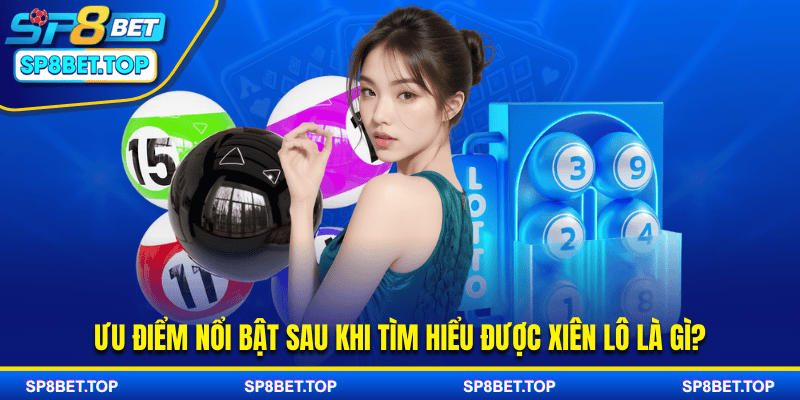 Ưu điểm nổi bật sau khi tìm hiểu được xiên lô là gì