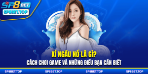 Xí Ngầu Nổ Là Gì? Cách Chơi Game Và Những Điều Bạn Cần Biết