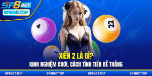 Xiên 2 Là Gì? Kinh Nghiệm Chơi, Cách Tính Tiền Dễ Thắng